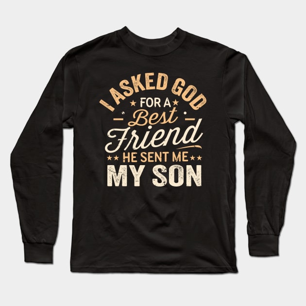 I Asked God For a Best Friend He Sent Me My Son Long Sleeve T-Shirt by TheDesignDepot